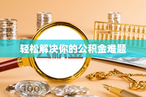 额济纳旗轻松解决你的公积金难题