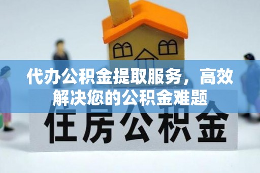 额济纳旗代办公积金提取服务，高效解决您的公积金难题