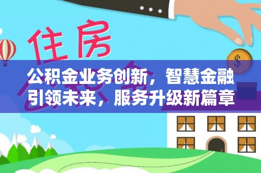 额济纳旗公积金业务创新，智慧金融引领未来，服务升级新篇章
