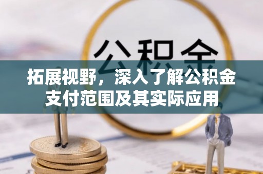 额济纳旗拓展视野，深入了解公积金支付范围及其实际应用