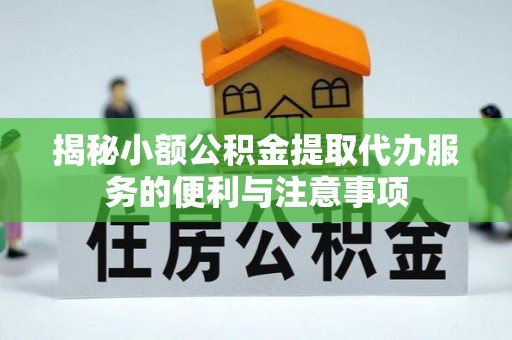 额济纳旗揭秘小额公积金提取代办服务的便利与注意事项