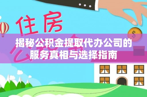 额济纳旗揭秘公积金提取代办公司的服务真相与选择指南