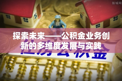 额济纳旗探索未来——公积金业务创新的多维度发展与实践