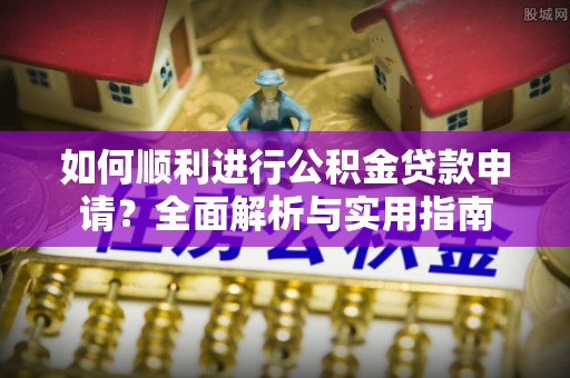 额济纳旗如何顺利进行公积金贷款申请？全面解析与实用指南