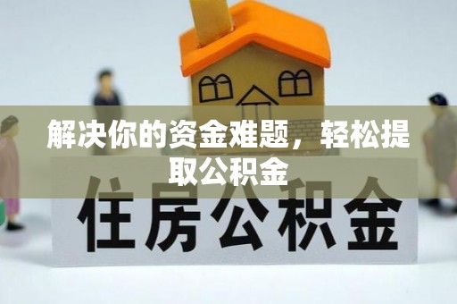 额济纳旗解决你的资金难题，轻松提取公积金