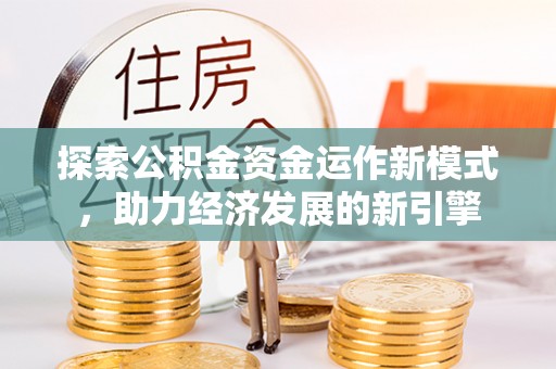 额济纳旗探索公积金资金运作新模式，助力经济发展的新引擎