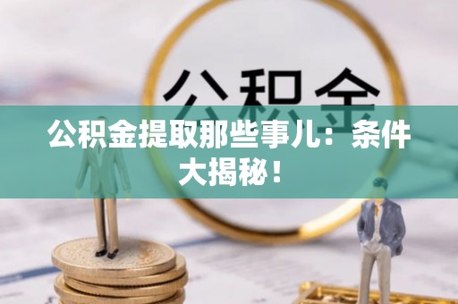 额济纳旗公积金提取那些事儿：条件大揭秘！
