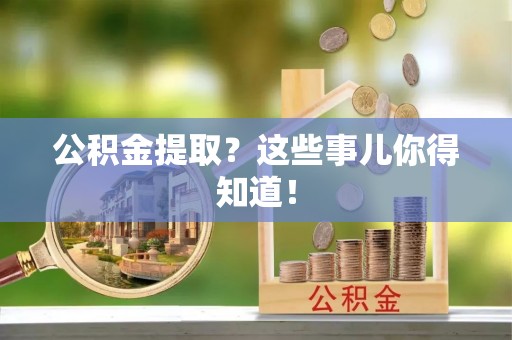 额济纳旗公积金提取？这些事儿你得知道！