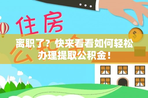 额济纳旗离职了？快来看看如何轻松办理提取公积金！