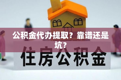 额济纳旗公积金代办提取？靠谱还是坑？