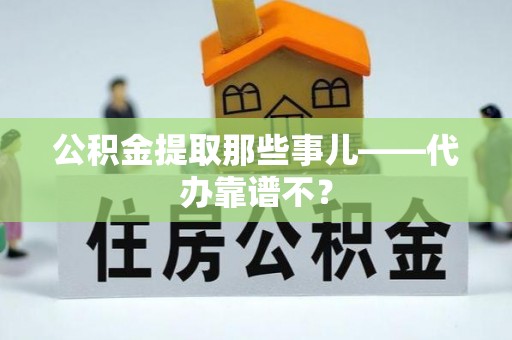额济纳旗公积金提取那些事儿——代办靠谱不？