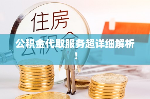 额济纳旗公积金代取服务超详细解析！