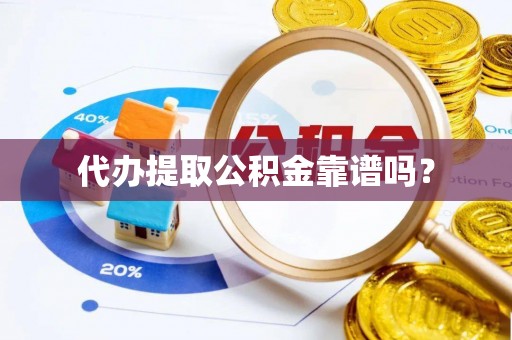 额济纳旗代办提取公积金靠谱吗？