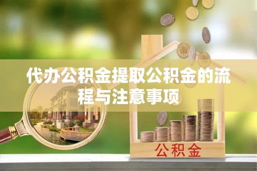 额济纳旗代办公积金提取公积金的流程与注意事项