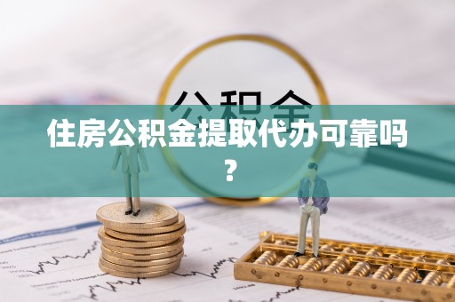 额济纳旗住房公积金提取代办可靠吗？