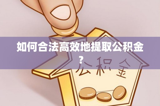 额济纳旗如何合法高效地提取公积金？