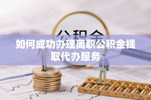 额济纳旗如何成功办理离职公积金提取代办服务