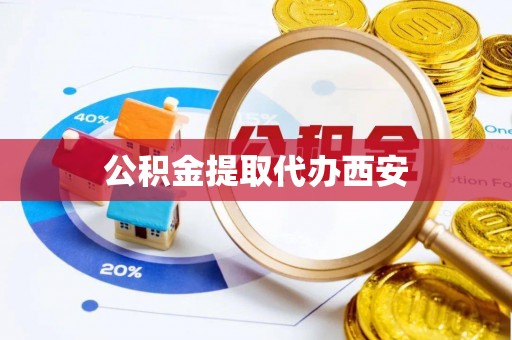 额济纳旗公积金提取代办西安
