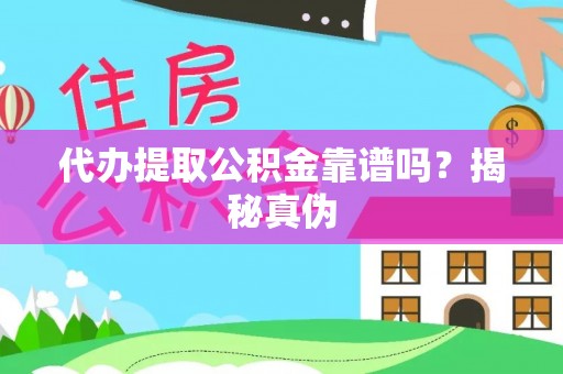 额济纳旗代办提取公积金靠谱吗？揭秘真伪
