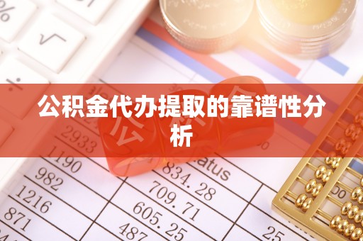额济纳旗公积金代办提取的靠谱性分析